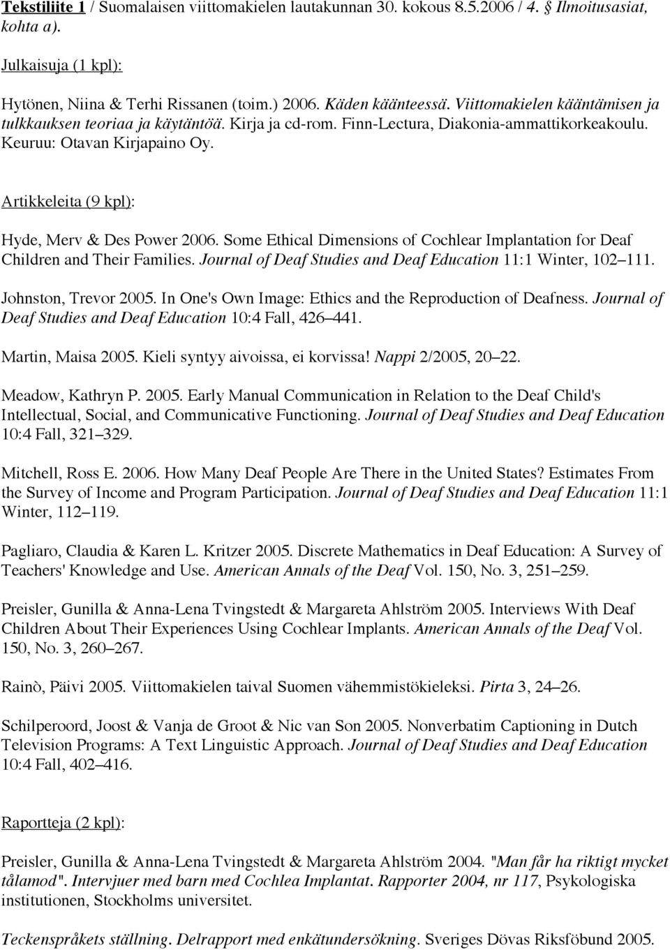 Artikkeleita (9 kpl): Hyde, Merv & Des Power 2006. Some Ethical Dimensions of Cochlear Implantation for Deaf Children and Their Families.