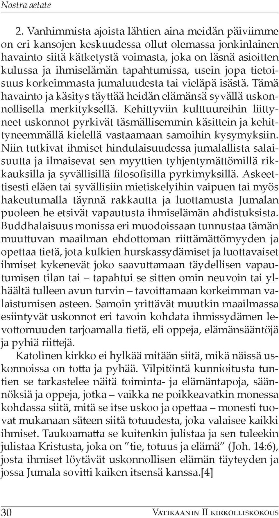 tapahtumissa, usein jopa tietoisuus korkeimmasta jumaluudesta tai vieläpä isästä. Tämä havainto ja käsitys täyttää heidän elämänsä syvällä uskonnollisella merkityksellä.