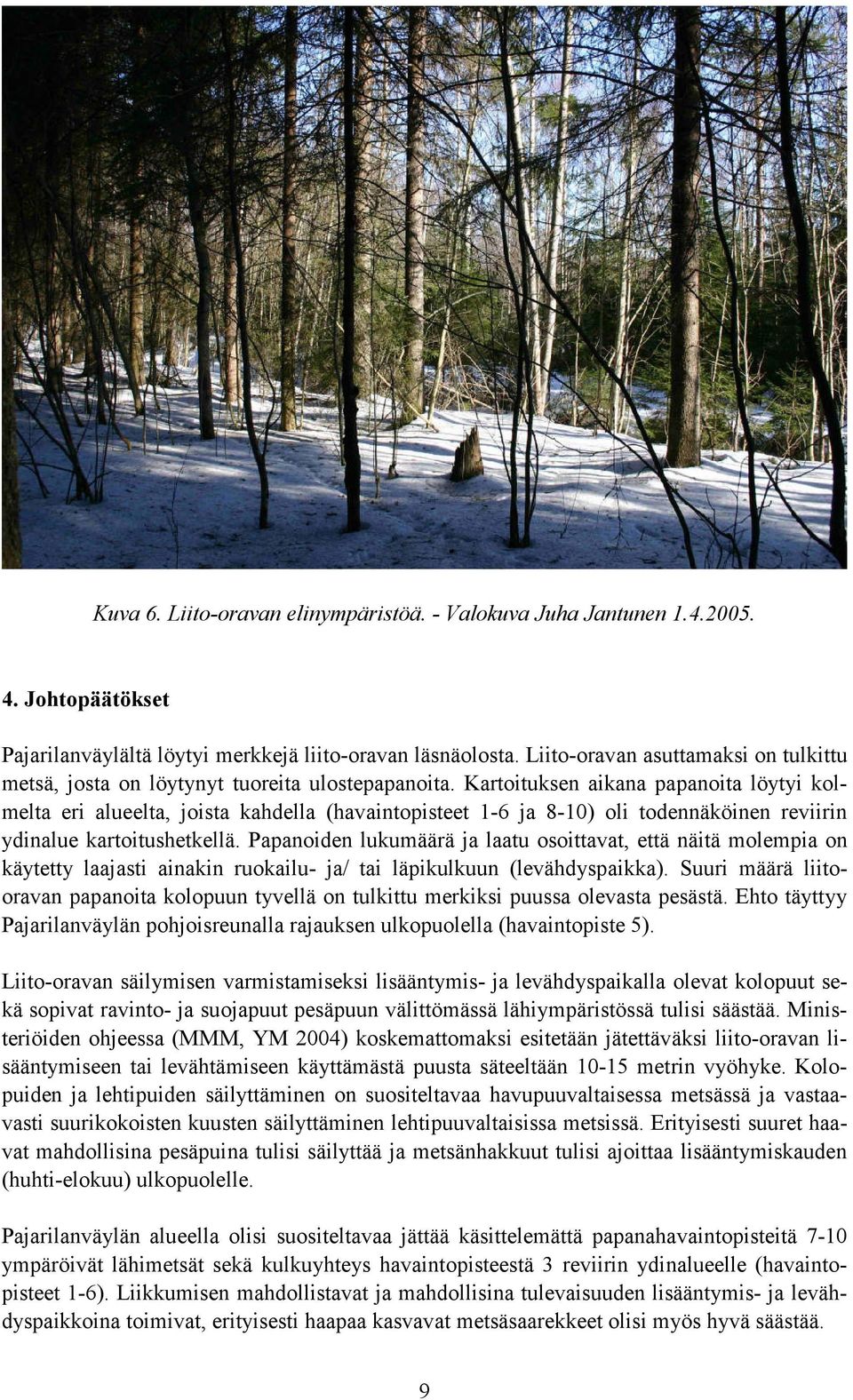 Kartoituksen aikana papanoita löytyi kolmelta eri alueelta, joista kahdella (havaintopisteet 1-6 ja 8-10) oli todennäköinen reviirin ydinalue kartoitushetkellä.