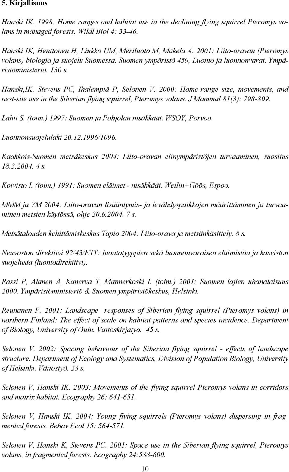 Hanski,IK, Stevens PC, Ihalempiä P, Selonen V. 2000: Home-range size, movements, and nest-site use in the Siberian flying squirrel, Pteromys volans. J Mammal 81(3): 798-809. Lahti S. (toim.