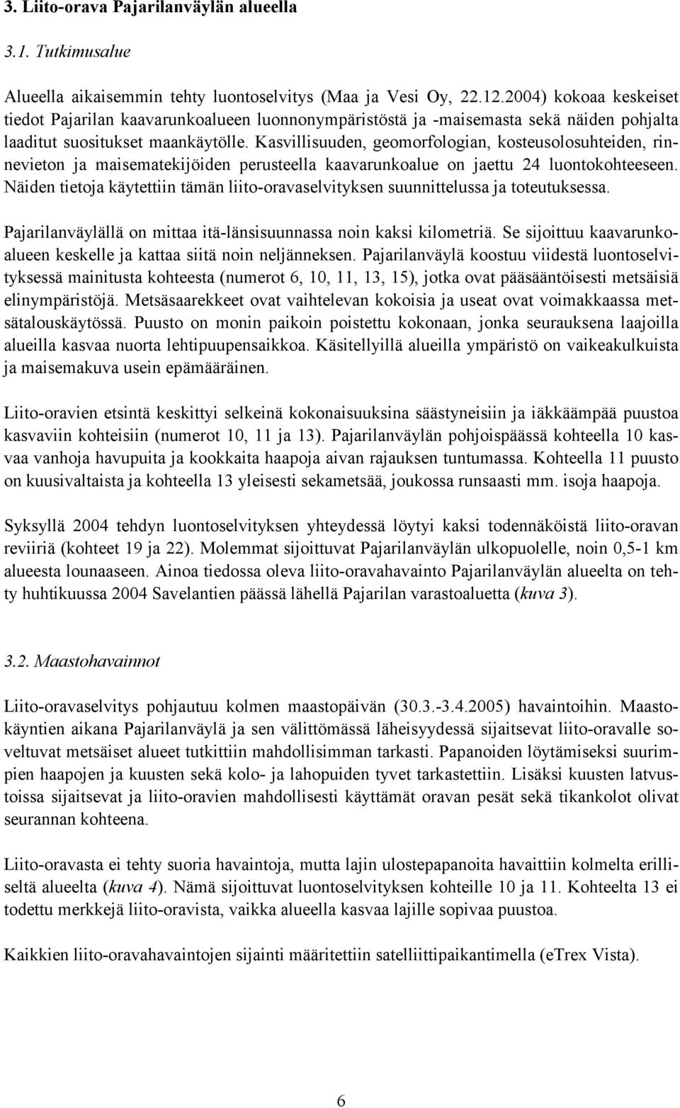 Kasvillisuuden, geomorfologian, kosteusolosuhteiden, rinnevieton ja maisematekijöiden perusteella kaavarunkoalue on jaettu 24 luontokohteeseen.