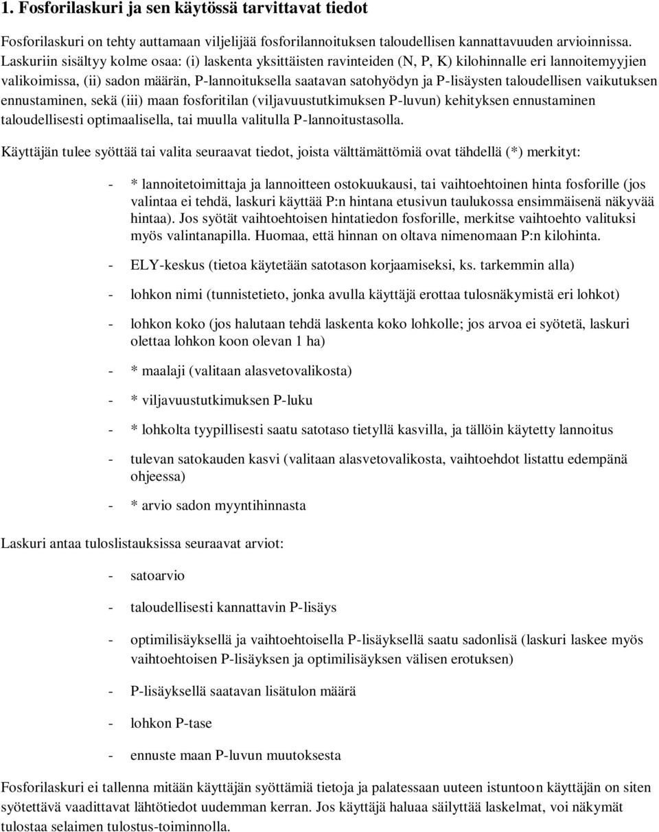 taloudellisen vaikutuksen ennustaminen, sekä (iii) maan fosforitilan (viljavuustutkimuksen P-luvun) kehityksen ennustaminen taloudellisesti optimaalisella, tai muulla valitulla P-lannoitustasolla.