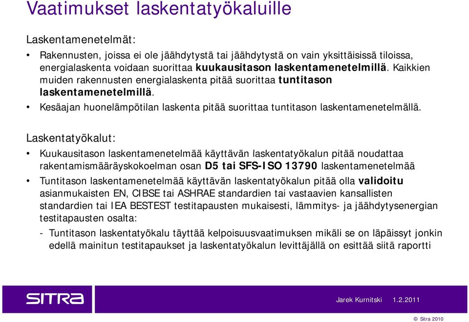 Laskentatyökalut: Kuukausitason laskentamenetelmää käyttävän laskentatyökalun pitää noudattaa rakentamismääräyskokoelman osan D5 tai SFS-ISO 13790 laskentamenetelmää Tuntitason laskentamenetelmää