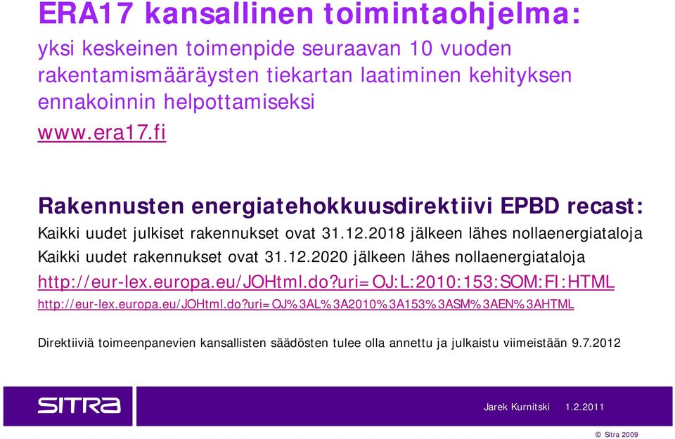 2018 jälkeen lähes nollaenergiataloja Kaikki uudet rakennukset ovat 31.12.2020 12 2020 jälkeen lähes nollaenergiataloja http://eur-lex.europa.eu/johtml.do?