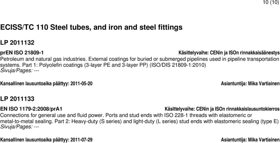 Part 1: Polyolefin coatings (3-layer PE and 3-layer PP) (ISO/DIS 21809-1:2010) Sivuja/Pages: --- Kansallinen lausuntoaika päättyy: 2011-05-20 LP 2011133 EN ISO 1179-2:2008/prA1 Käsittelyvaihe: CENin