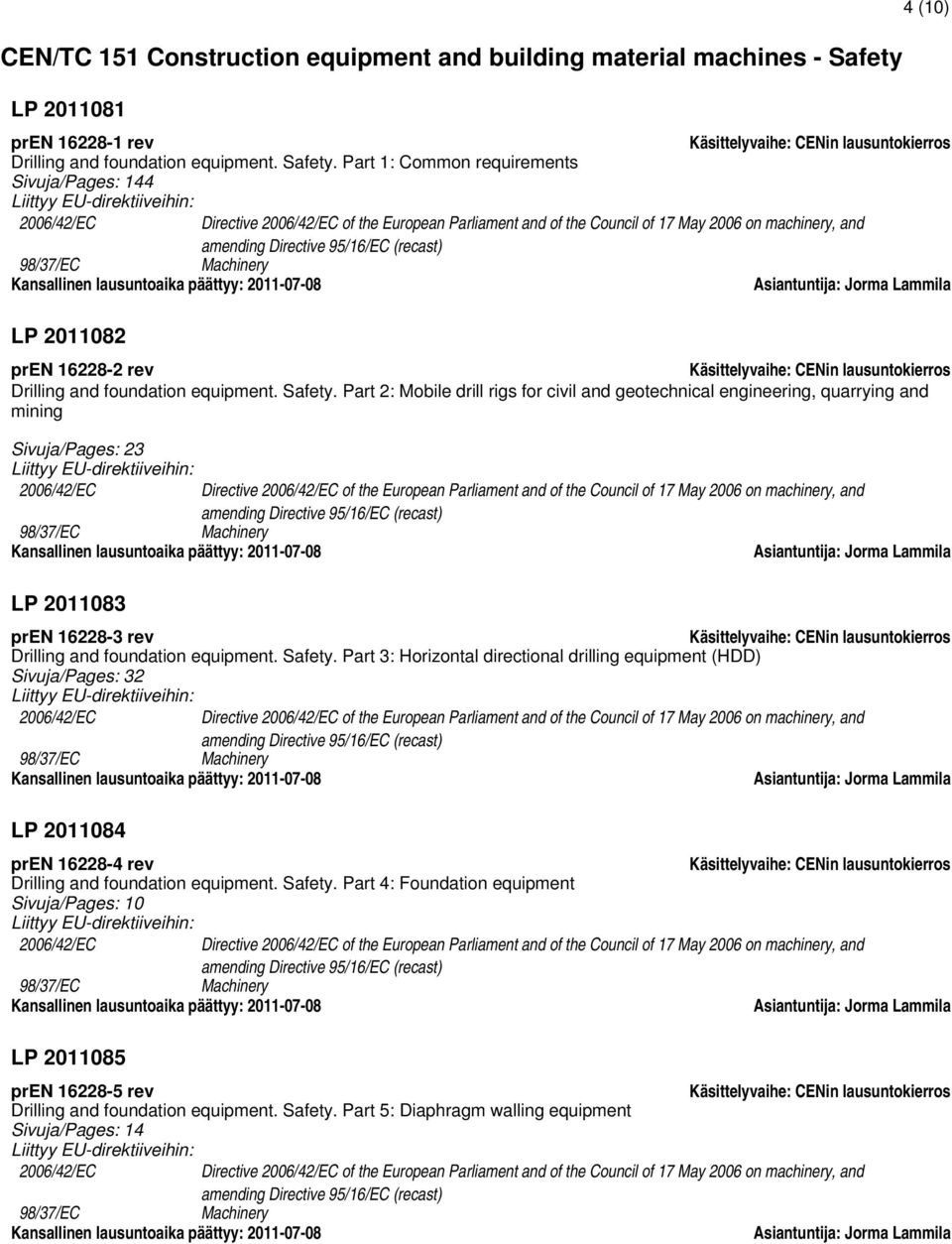 Part 1: Common requirements Sivuja/Pages: 144 98/37/EC Machinery Kansallinen lausuntoaika päättyy: 2011-07-08 Asiantuntija: Jorma Lammila LP 2011082 pren 16228-2 rev Drilling and foundation equipment.
