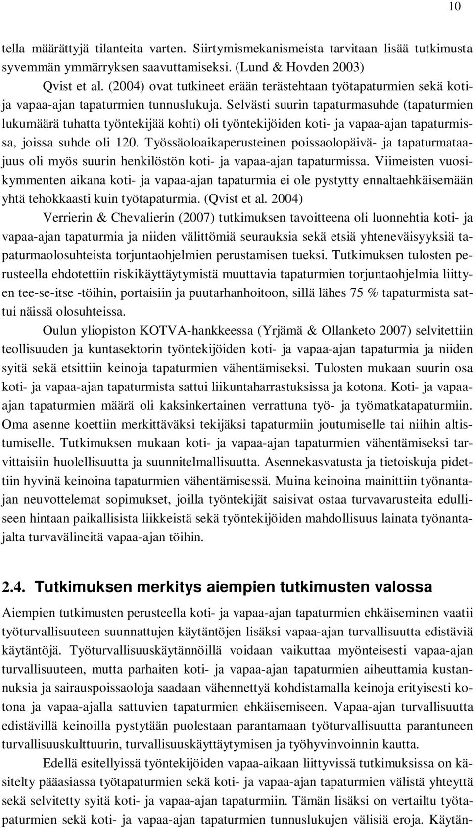 Selvästi suurin tapaturmasuhde (tapaturmien lukumäärä tuhatta työntekijää kohti) oli työntekijöiden koti- ja vapaa-ajan tapaturmissa, joissa suhde oli 120.