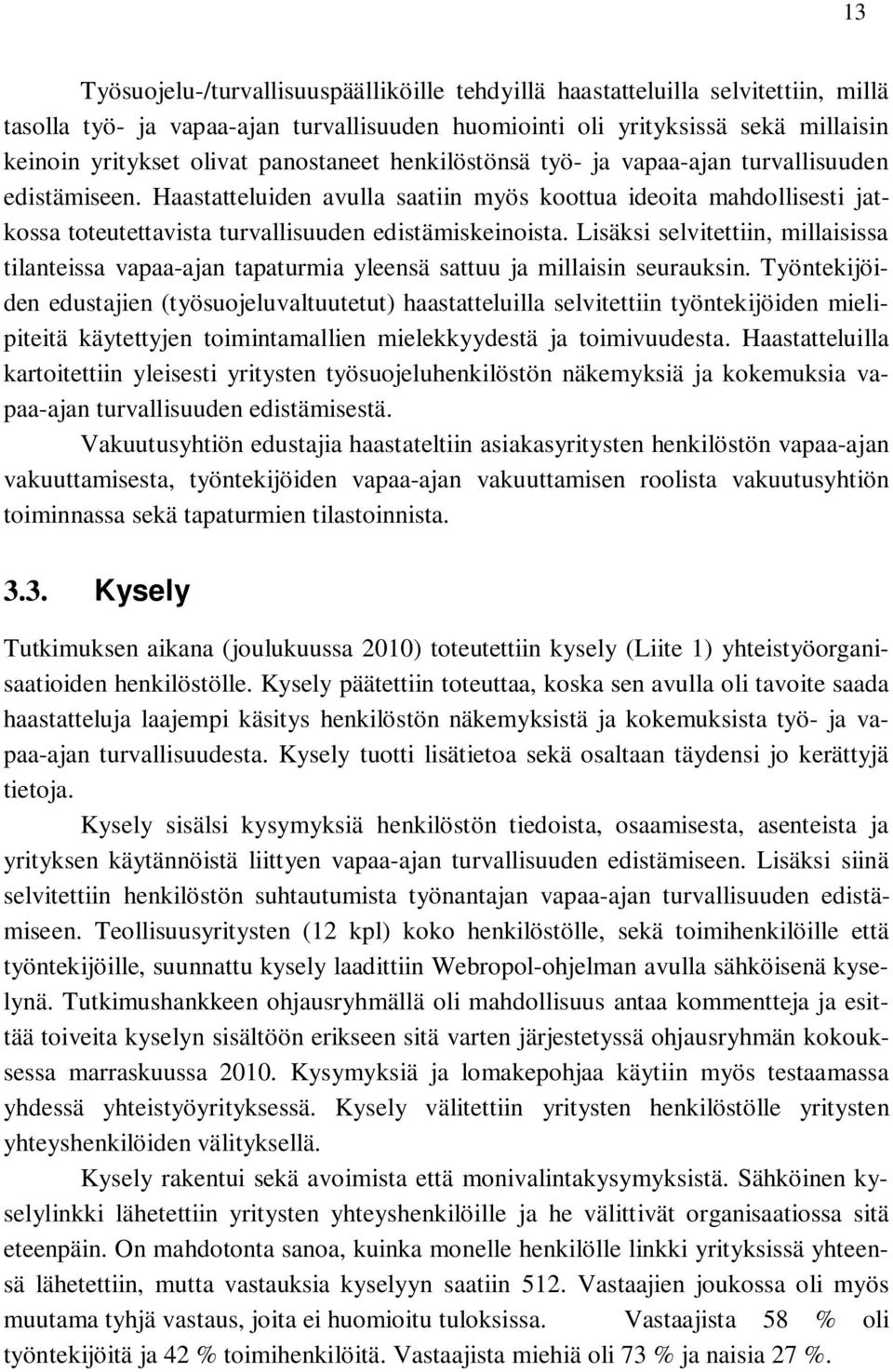 Lisäksi selvitettiin, millaisissa tilanteissa vapaa-ajan tapaturmia yleensä sattuu ja millaisin seurauksin.