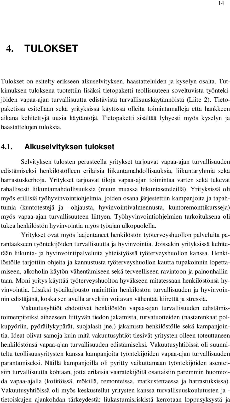 Tietopaketissa esitellään sekä yrityksissä käytössä olleita toimintamalleja että hankkeen aikana kehitettyjä uusia käytäntöjä. Tietopaketti sisältää lyhyesti myös kyselyn ja haastattelujen tuloksia.