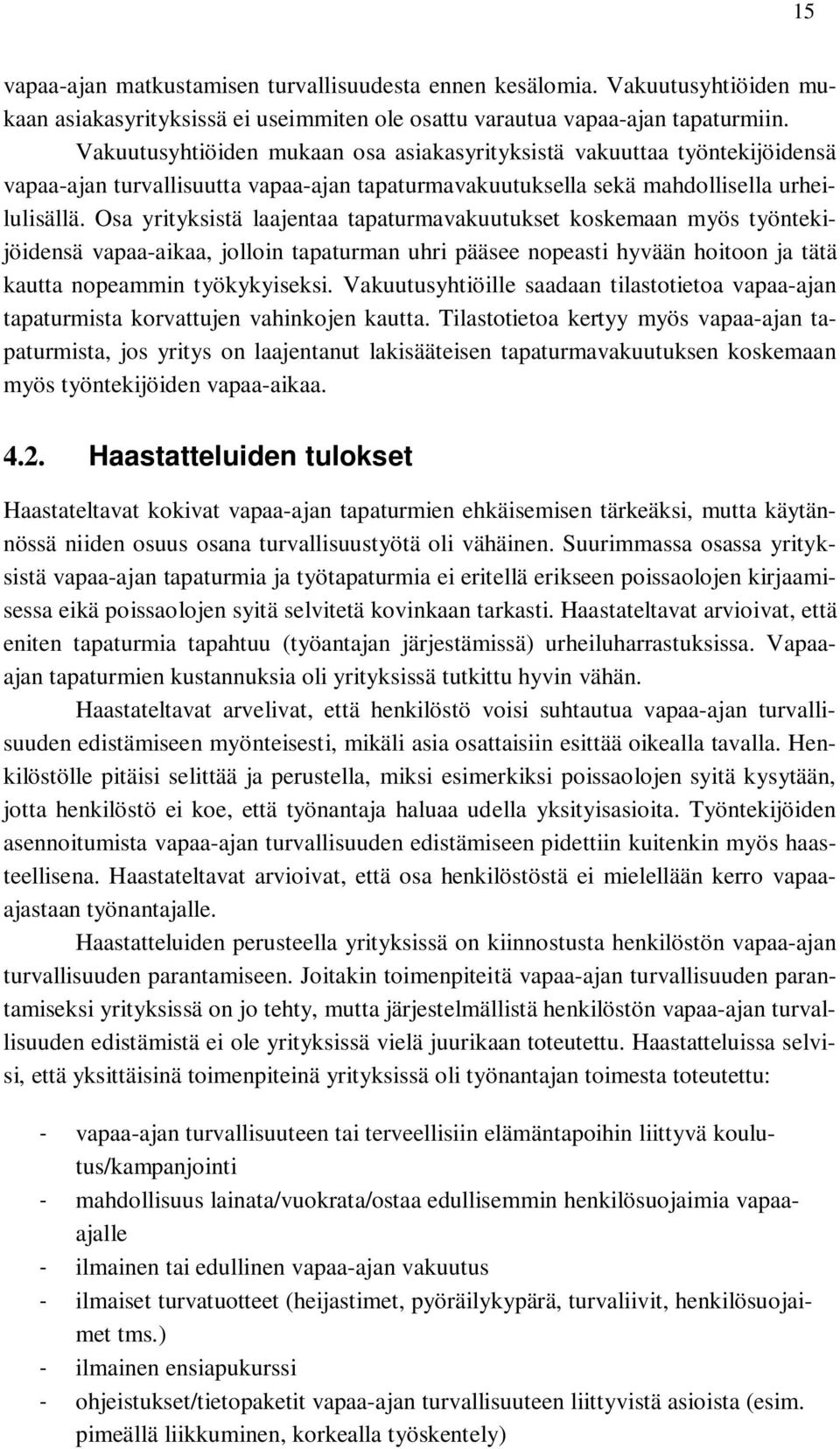 Osa yrityksistä laajentaa tapaturmavakuutukset koskemaan myös työntekijöidensä vapaa-aikaa, jolloin tapaturman uhri pääsee nopeasti hyvään hoitoon ja tätä kautta nopeammin työkykyiseksi.