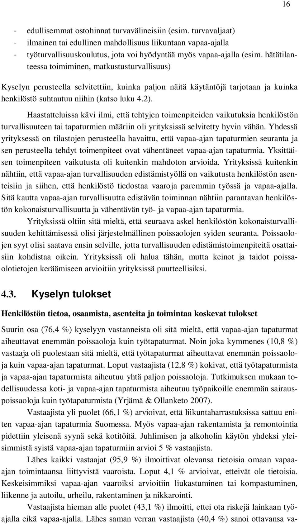 Haastatteluissa kävi ilmi, että tehtyjen toimenpiteiden vaikutuksia henkilöstön turvallisuuteen tai tapaturmien määriin oli yrityksissä selvitetty hyvin vähän.