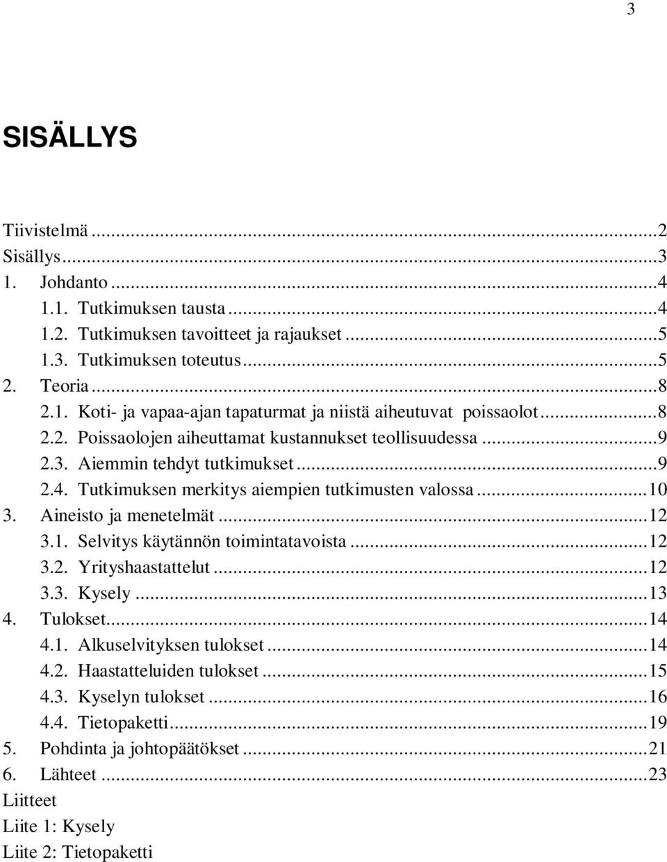 .. 12 3.1. Selvitys käytännön toimintatavoista... 12 3.2. Yrityshaastattelut... 12 3.3. Kysely... 13 4. Tulokset... 14 4.1. Alkuselvityksen tulokset... 14 4.2. Haastatteluiden tulokset... 15 4.3. Kyselyn tulokset.