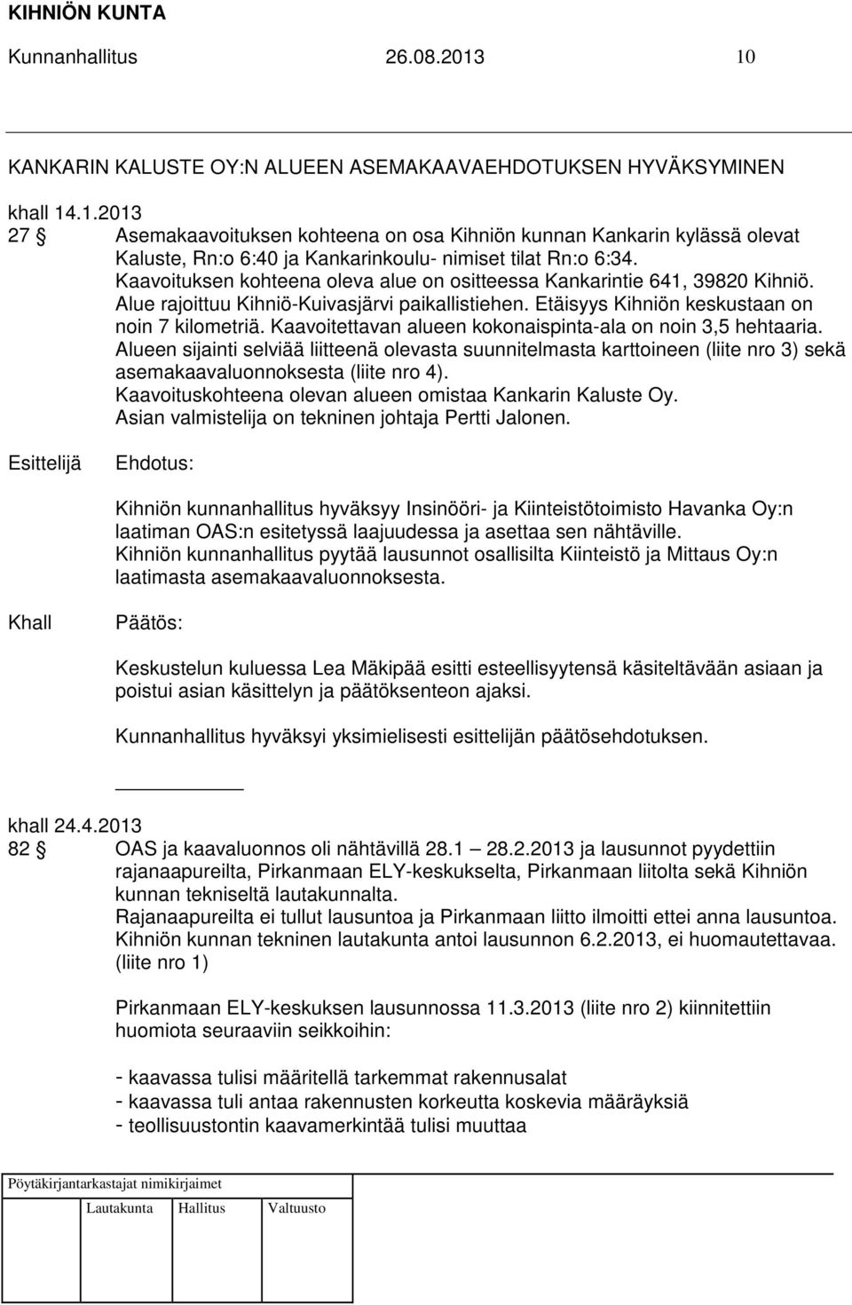 Kaavoitettavan alueen kokonaispinta-ala on noin 3,5 hehtaaria. Alueen sijainti selviää liitteenä olevasta suunnitelmasta karttoineen (liite nro 3) sekä asemakaavaluonnoksesta (liite nro 4).