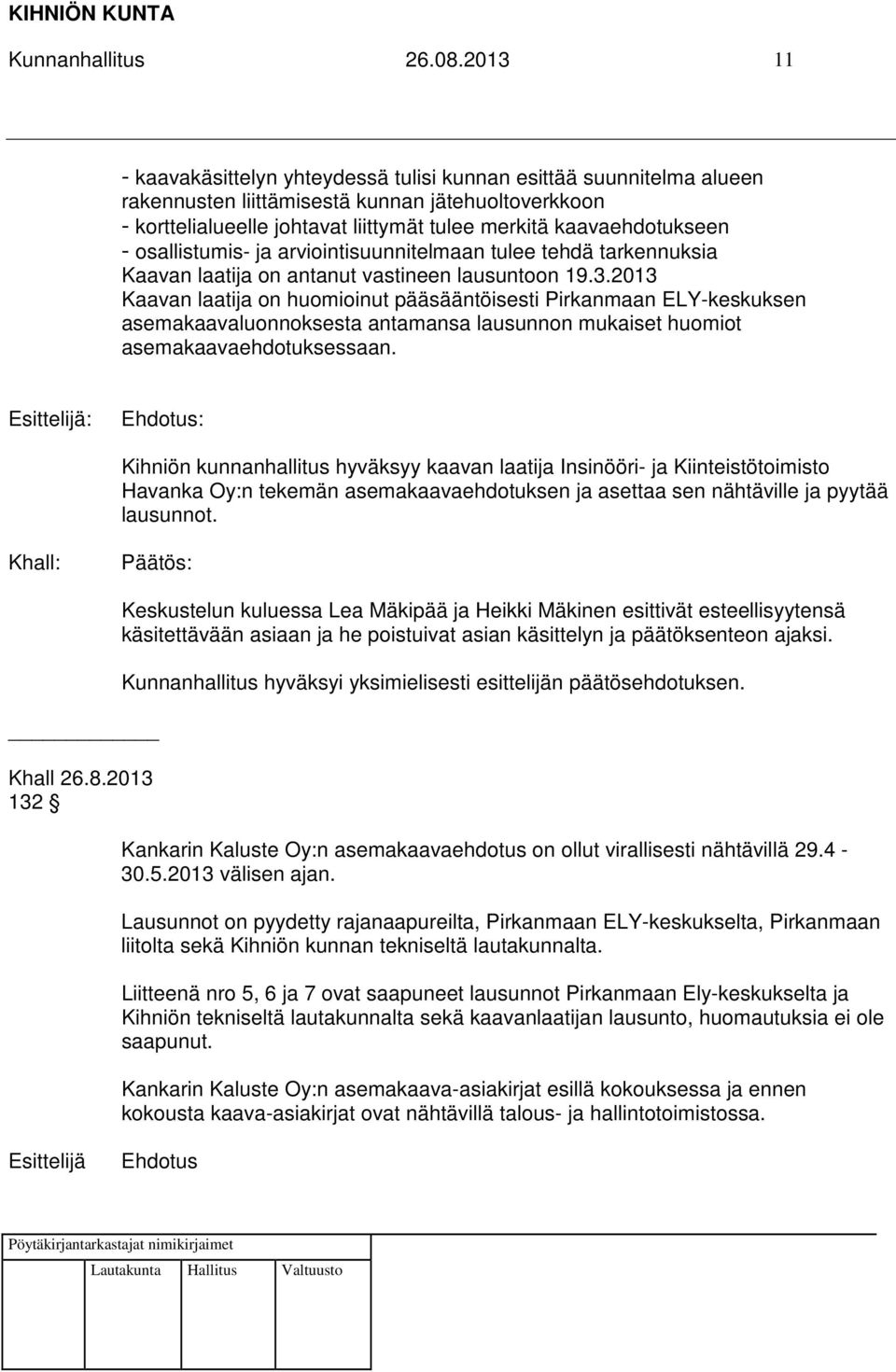 - osallistumis- ja arviointisuunnitelmaan tulee tehdä tarkennuksia Kaavan laatija on antanut vastineen lausuntoon 19.3.