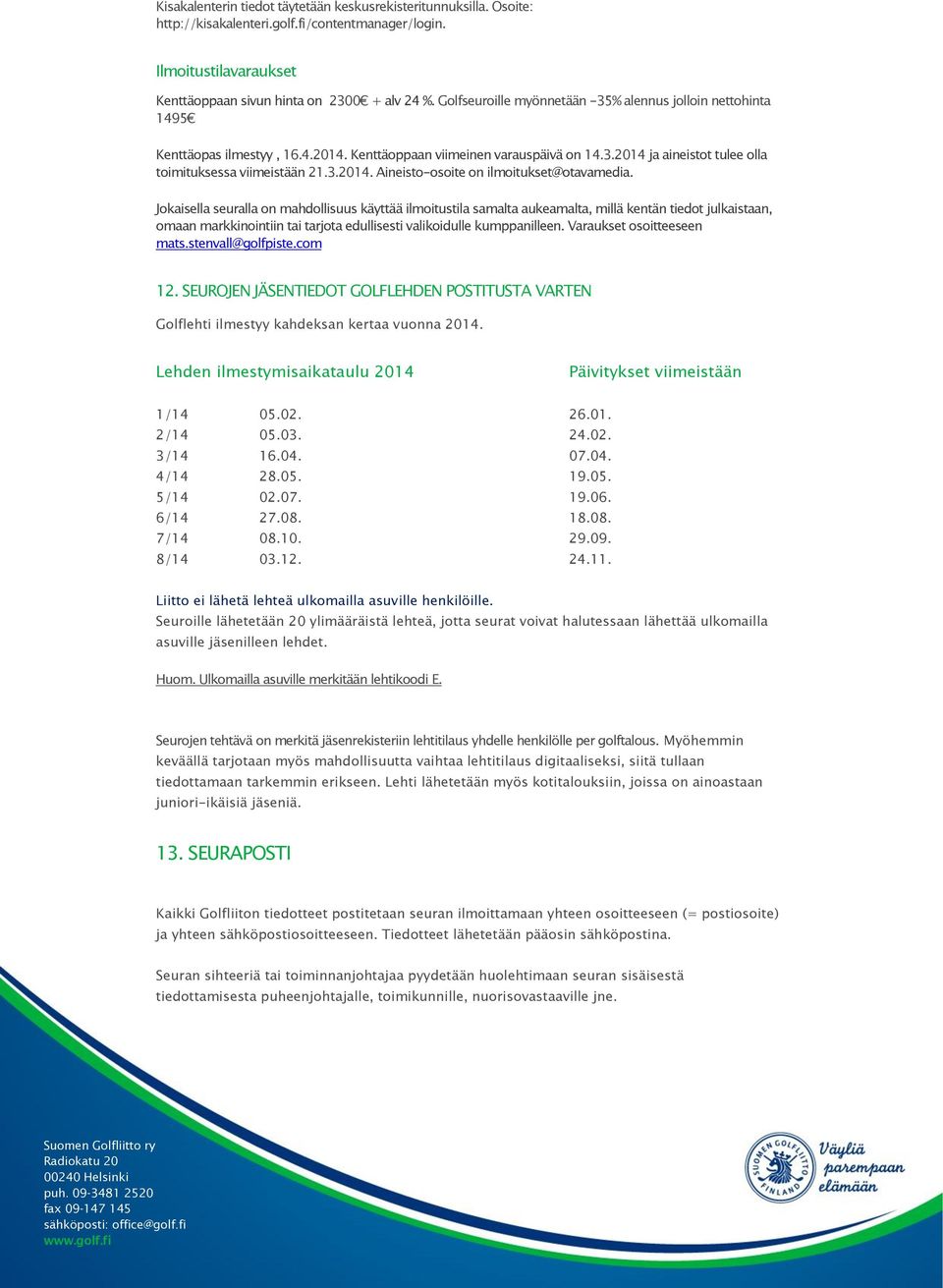 Jokaisella seuralla on mahdollisuus käyttää ilmoitustila samalta aukeamalta, millä kentän tiedot julkaistaan, omaan markkinointiin tai tarjota edullisesti valikoidulle kumppanilleen.