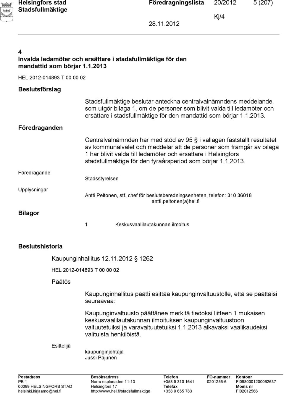 1.2013 HEL 2012-014893 T 00 00 02 Beslutsförslag Föredraganden beslutar anteckna centralvalnämndens meddelande, som utgör bilaga 1, om de personer som blivit valda till ledamöter och ersättare i