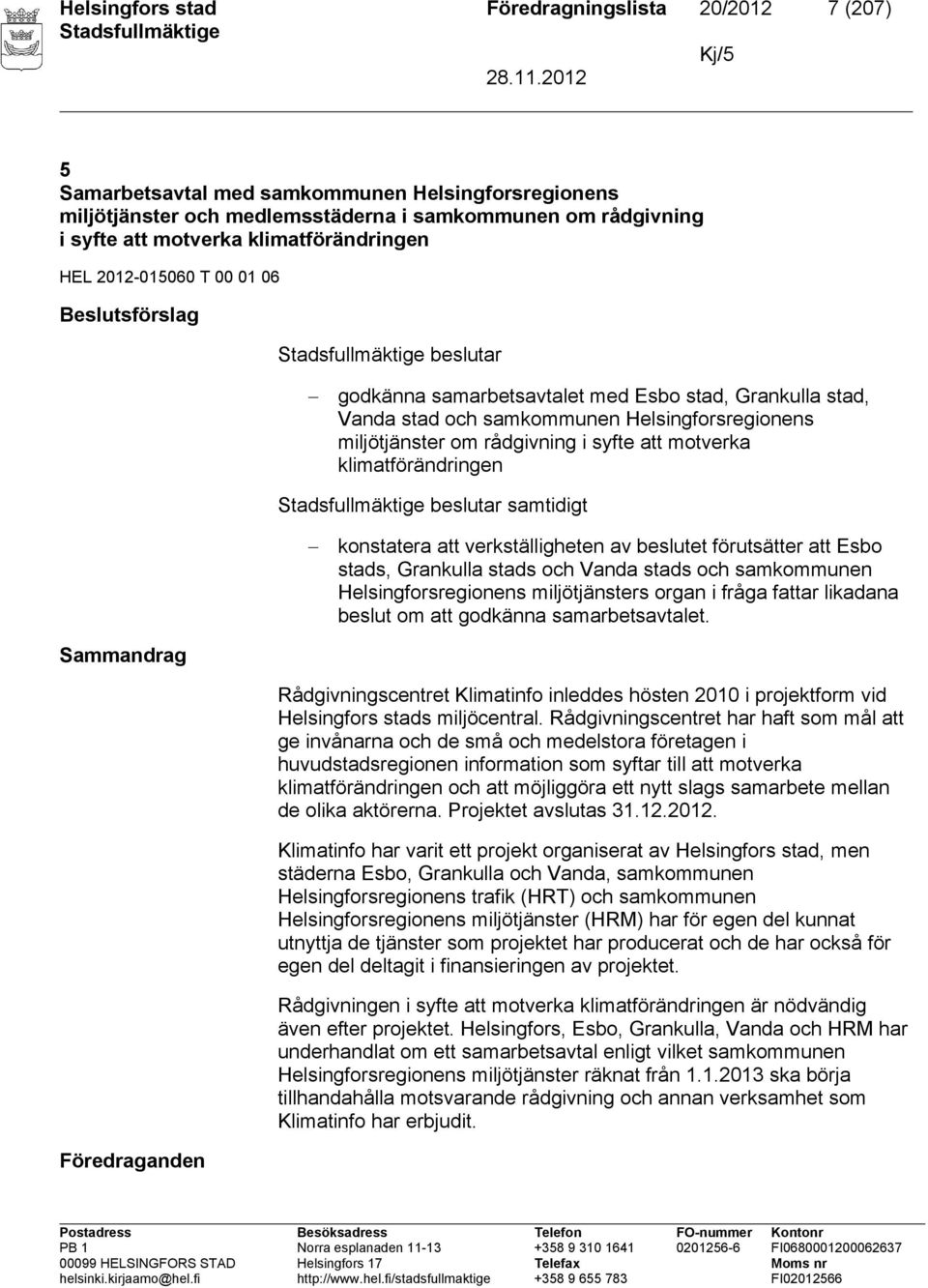 rådgivning i syfte att motverka klimatförändringen beslutar samtidigt konstatera att verkställigheten av beslutet förutsätter att Esbo stads, Grankulla stads och Vanda stads och samkommunen