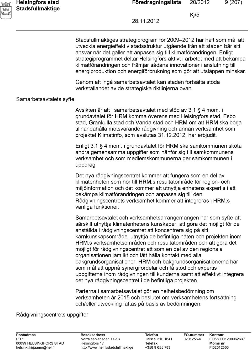 Enligt strategiprogrammet deltar Helsingfors aktivt i arbetet med att bekämpa klimatförändringen och främjar sådana innovationer i anslutning till energiproduktion och energiförbrukning som gör att