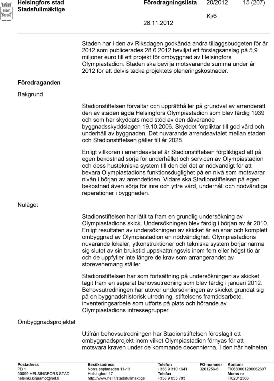 Staden ska bevilja motsvarande summa under år 2012 för att delvis täcka projektets planeringskostnader.