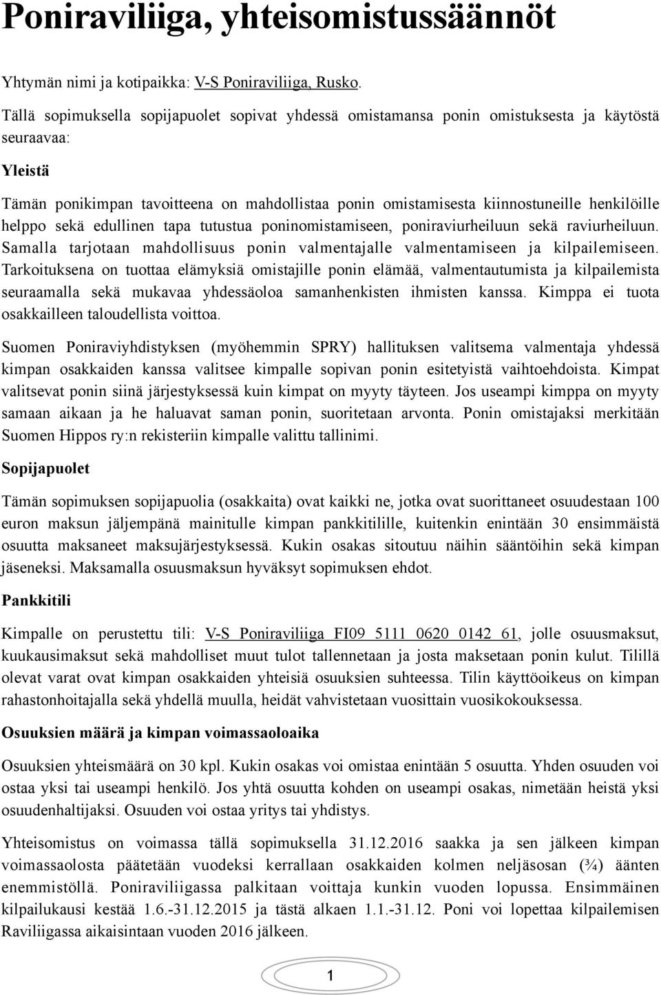 henkilöille helppo sekä edullinen tapa tutustua poninomistamiseen, poniraviurheiluun sekä raviurheiluun. Samalla tarjotaan mahdollisuus ponin valmentajalle valmentamiseen ja kilpailemiseen.