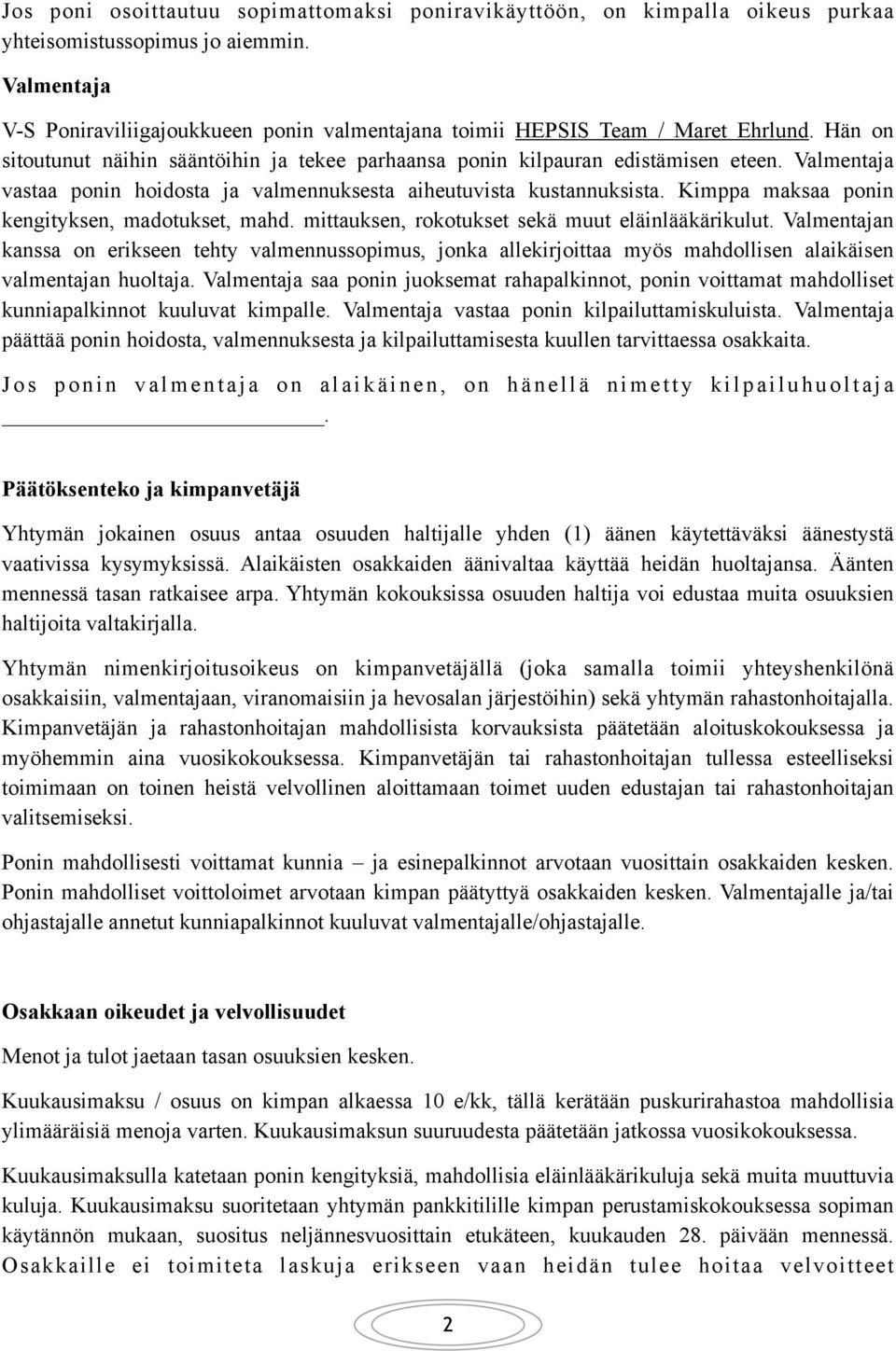 Valmentaja vastaa ponin hoidosta ja valmennuksesta aiheutuvista kustannuksista. Kimppa maksaa ponin kengityksen, madotukset, mahd. mittauksen, rokotukset sekä muut eläinlääkärikulut.