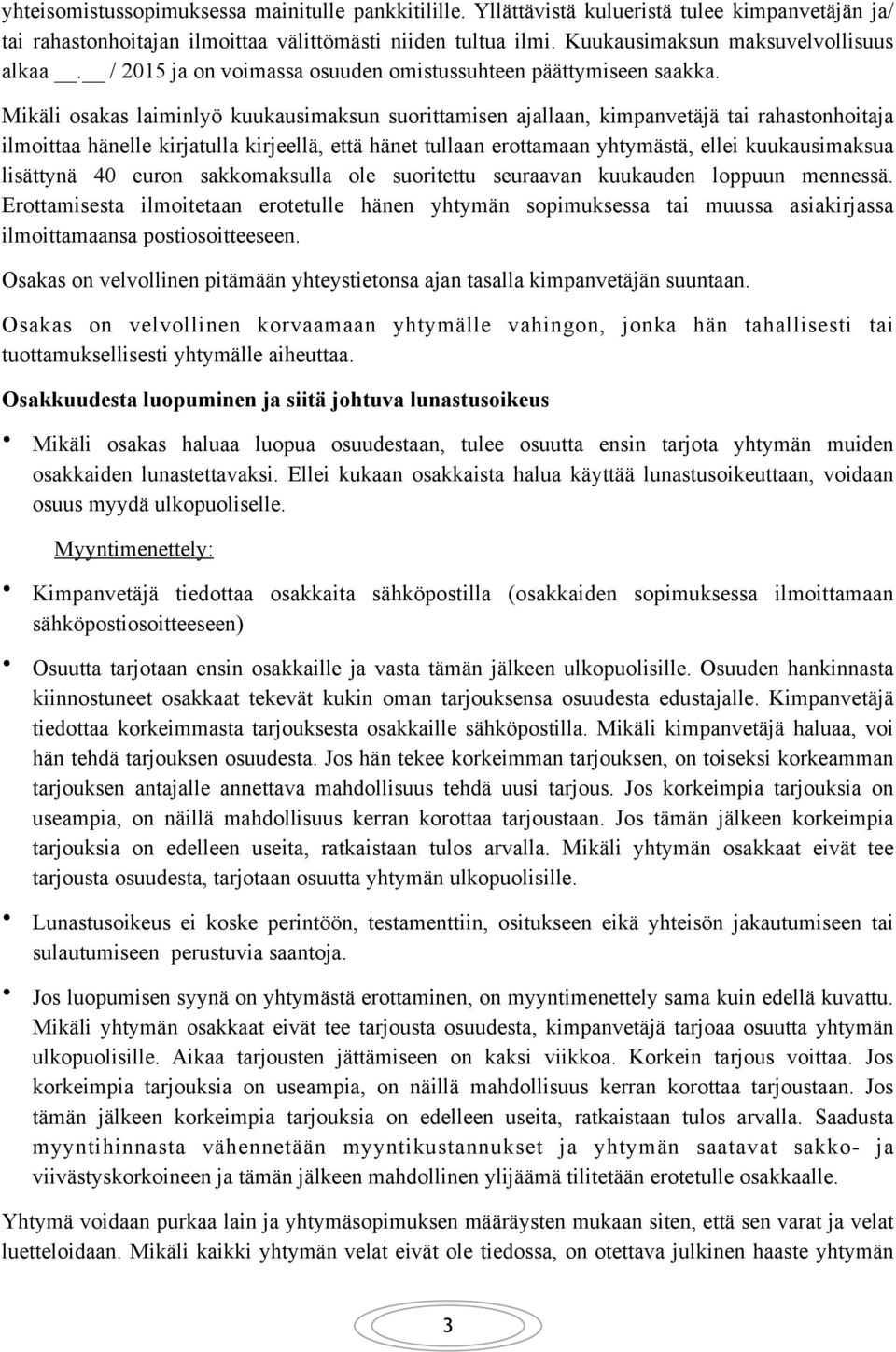 Mikäli osakas laiminlyö kuukausimaksun suorittamisen ajallaan, kimpanvetäjä tai rahastonhoitaja ilmoittaa hänelle kirjatulla kirjeellä, että hänet tullaan erottamaan yhtymästä, ellei kuukausimaksua