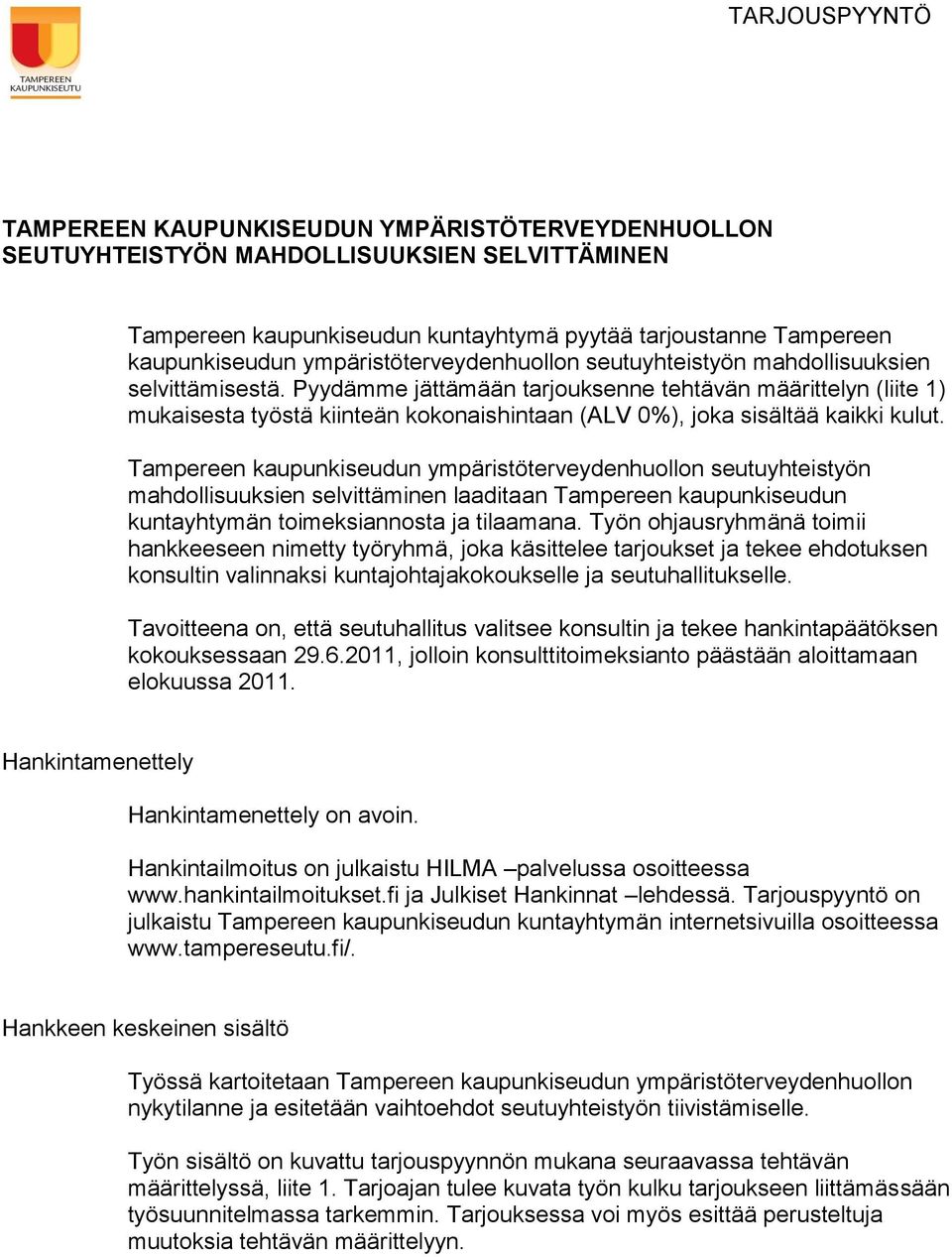 Pyydämme jättämään tarjouksenne tehtävän määrittelyn (liite 1) mukaisesta työstä kiinteän kokonaishintaan (ALV 0%), joka sisältää kaikki kulut.