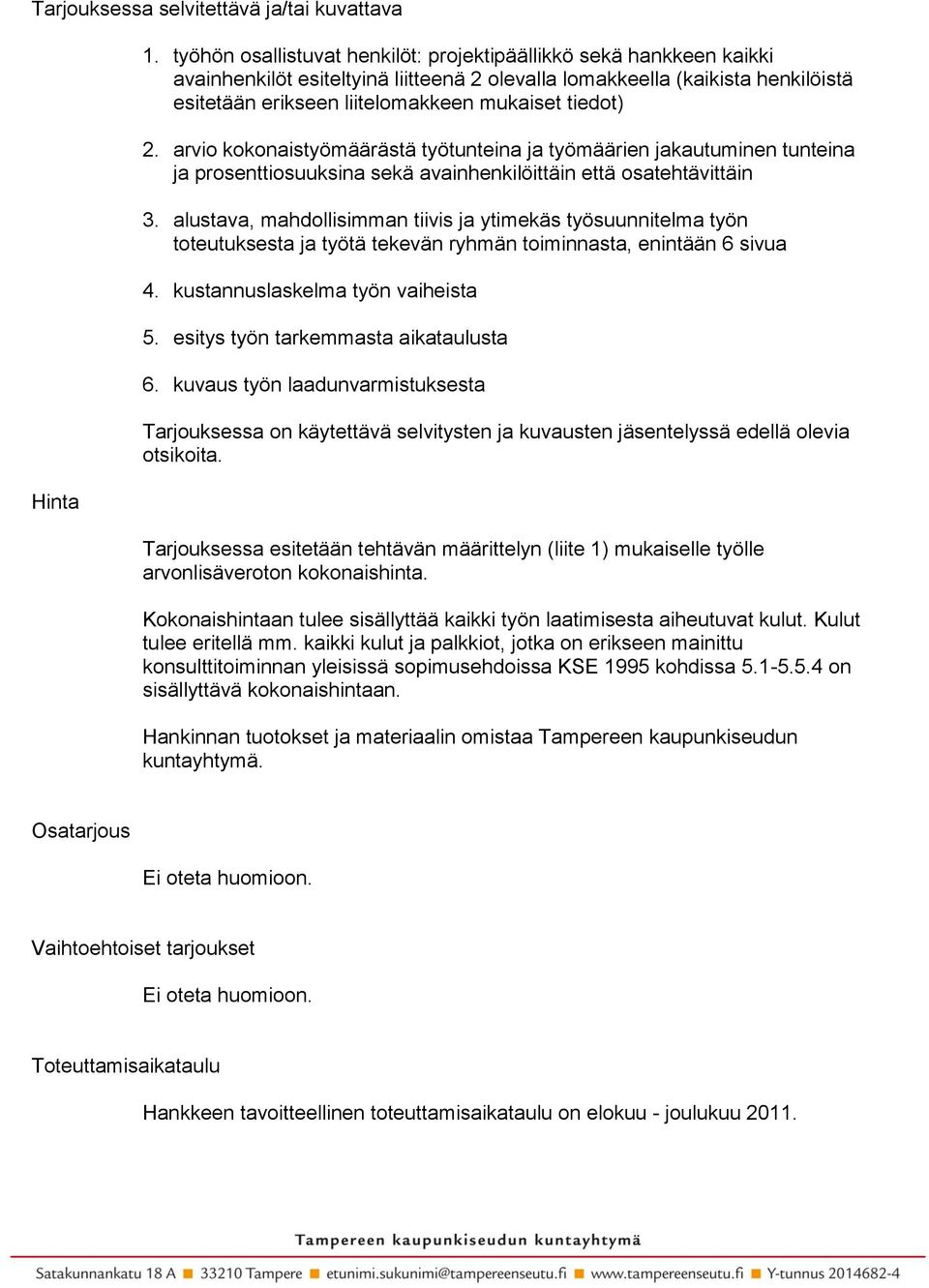 tiedot) 2. arvio kokonaistyömäärästä työtunteina ja työmäärien jakautuminen tunteina ja prosenttiosuuksina sekä avainhenkilöittäin että osatehtävittäin 3.