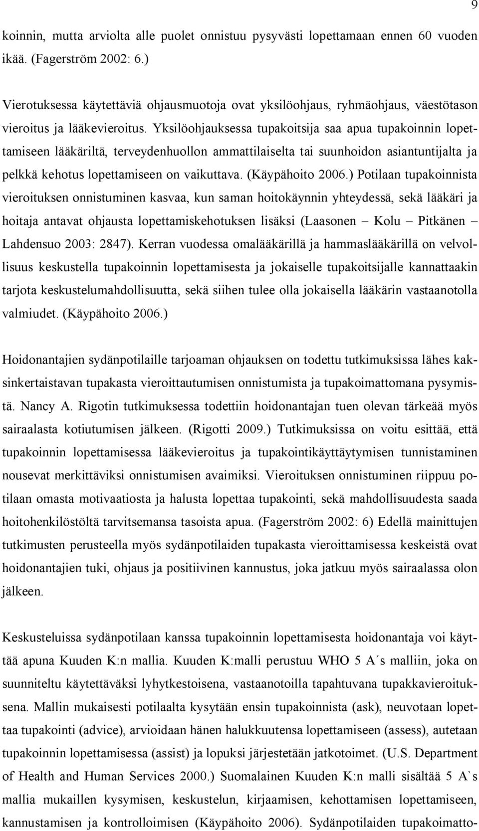 Yksilöohjauksessa tupakoitsija saa apua tupakoinnin lopettamiseen lääkäriltä, terveydenhuollon ammattilaiselta tai suunhoidon asiantuntijalta ja pelkkä kehotus lopettamiseen on vaikuttava.