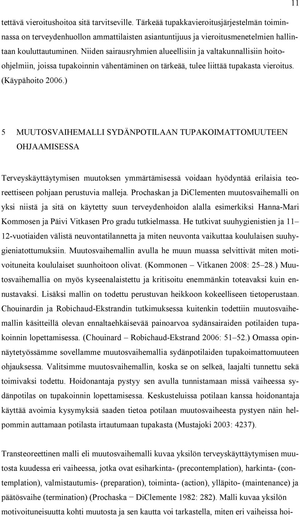 ) 5 MUUTOSVAIHEMALLI SYDÄNPOTILAAN TUPAKOIMATTOMUUTEEN OHJAAMISESSA Terveyskäyttäytymisen muutoksen ymmärtämisessä voidaan hyödyntää erilaisia teoreettiseen pohjaan perustuvia malleja.