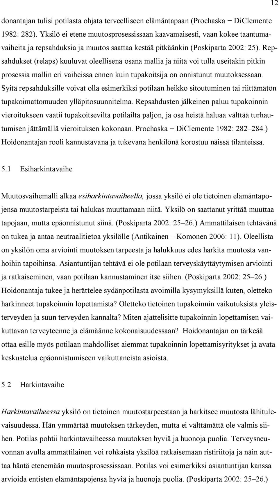 Repsahdukset (relaps) kuuluvat oleellisena osana mallia ja niitä voi tulla useitakin pitkin prosessia mallin eri vaiheissa ennen kuin tupakoitsija on onnistunut muutoksessaan.