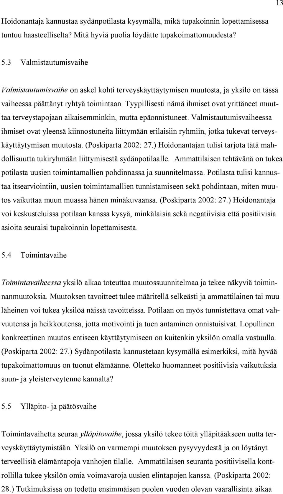 Tyypillisesti nämä ihmiset ovat yrittäneet muuttaa terveystapojaan aikaisemminkin, mutta epäonnistuneet.