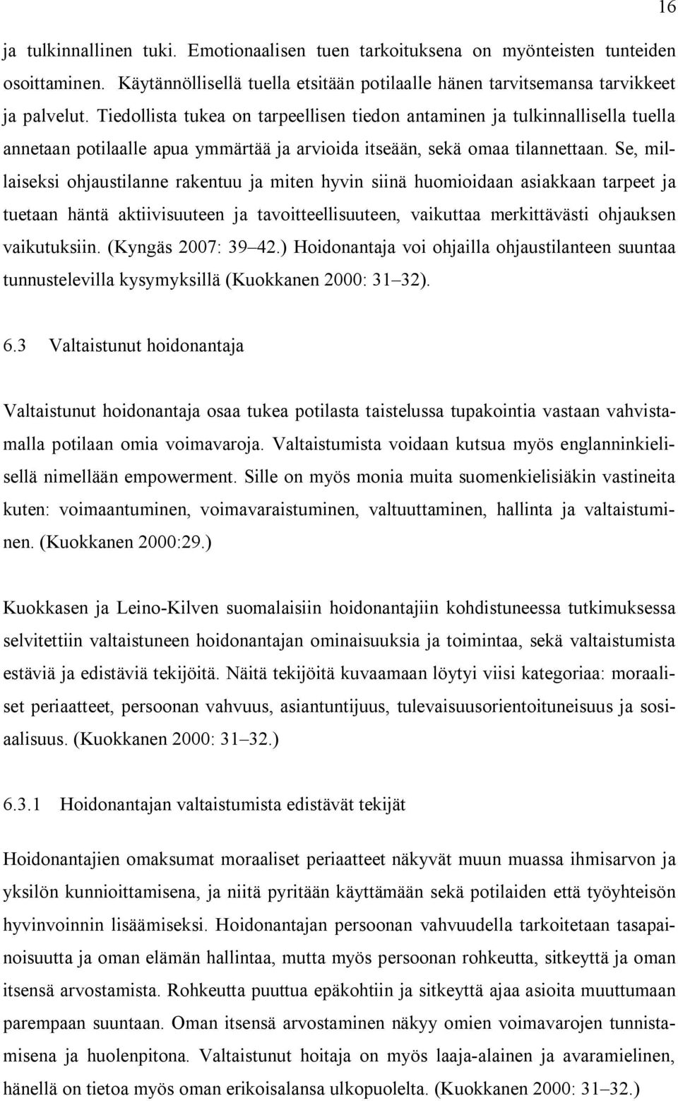 Se, millaiseksi ohjaustilanne rakentuu ja miten hyvin siinä huomioidaan asiakkaan tarpeet ja tuetaan häntä aktiivisuuteen ja tavoitteellisuuteen, vaikuttaa merkittävästi ohjauksen vaikutuksiin.