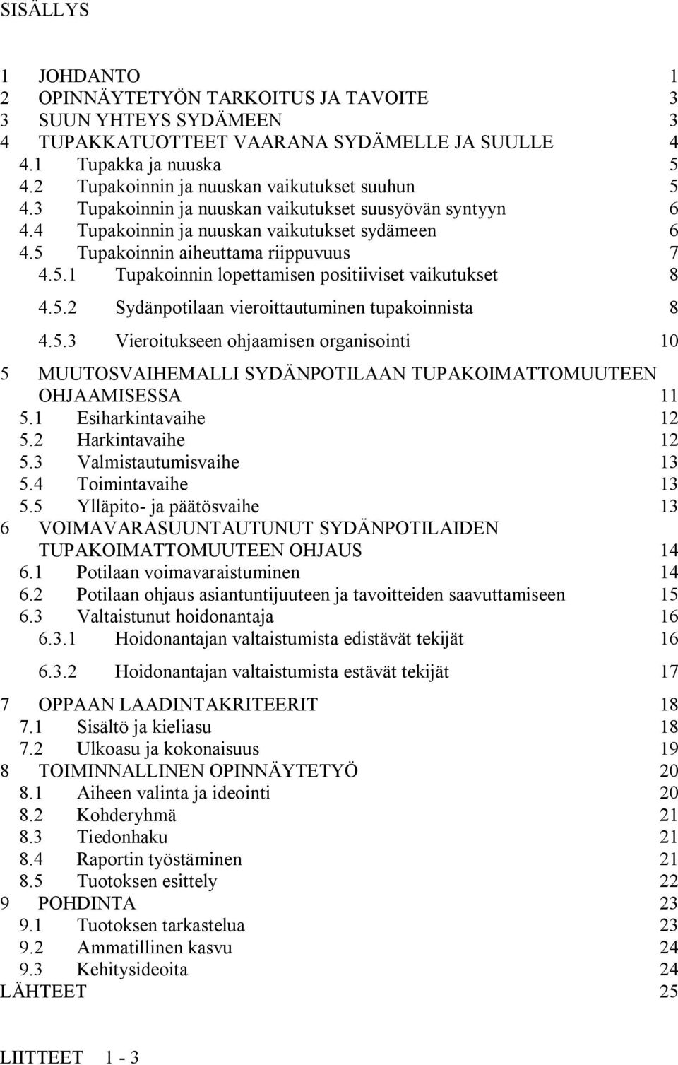 5.2 Sydänpotilaan vieroittautuminen tupakoinnista 8 4.5.3 Vieroitukseen ohjaamisen organisointi 10 5 MUUTOSVAIHEMALLI SYDÄNPOTILAAN TUPAKOIMATTOMUUTEEN OHJAAMISESSA 11 5.1 Esiharkintavaihe 12 5.