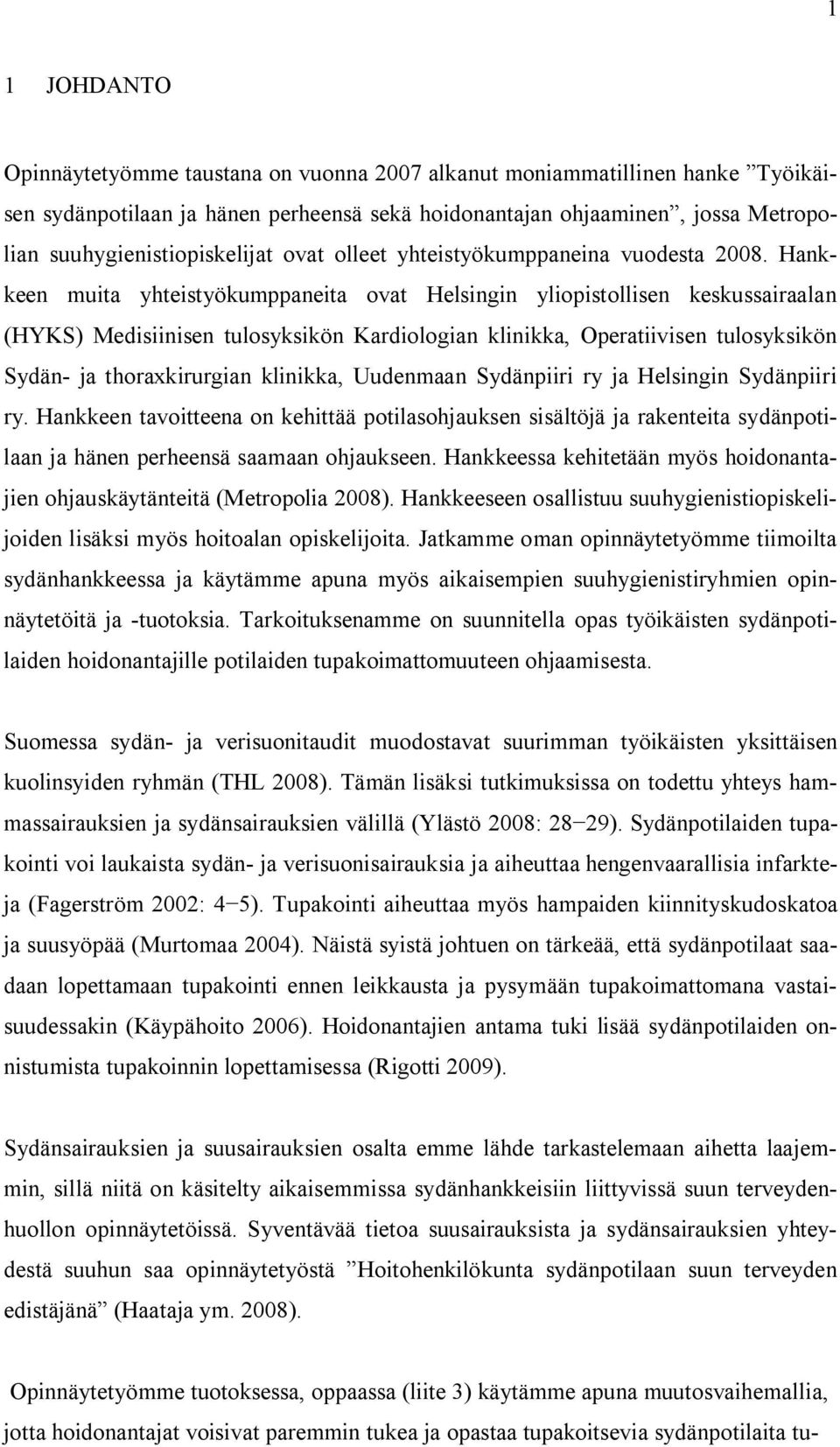 Hankkeen muita yhteistyökumppaneita ovat Helsingin yliopistollisen keskussairaalan (HYKS) Medisiinisen tulosyksikön Kardiologian klinikka, Operatiivisen tulosyksikön Sydän- ja thoraxkirurgian