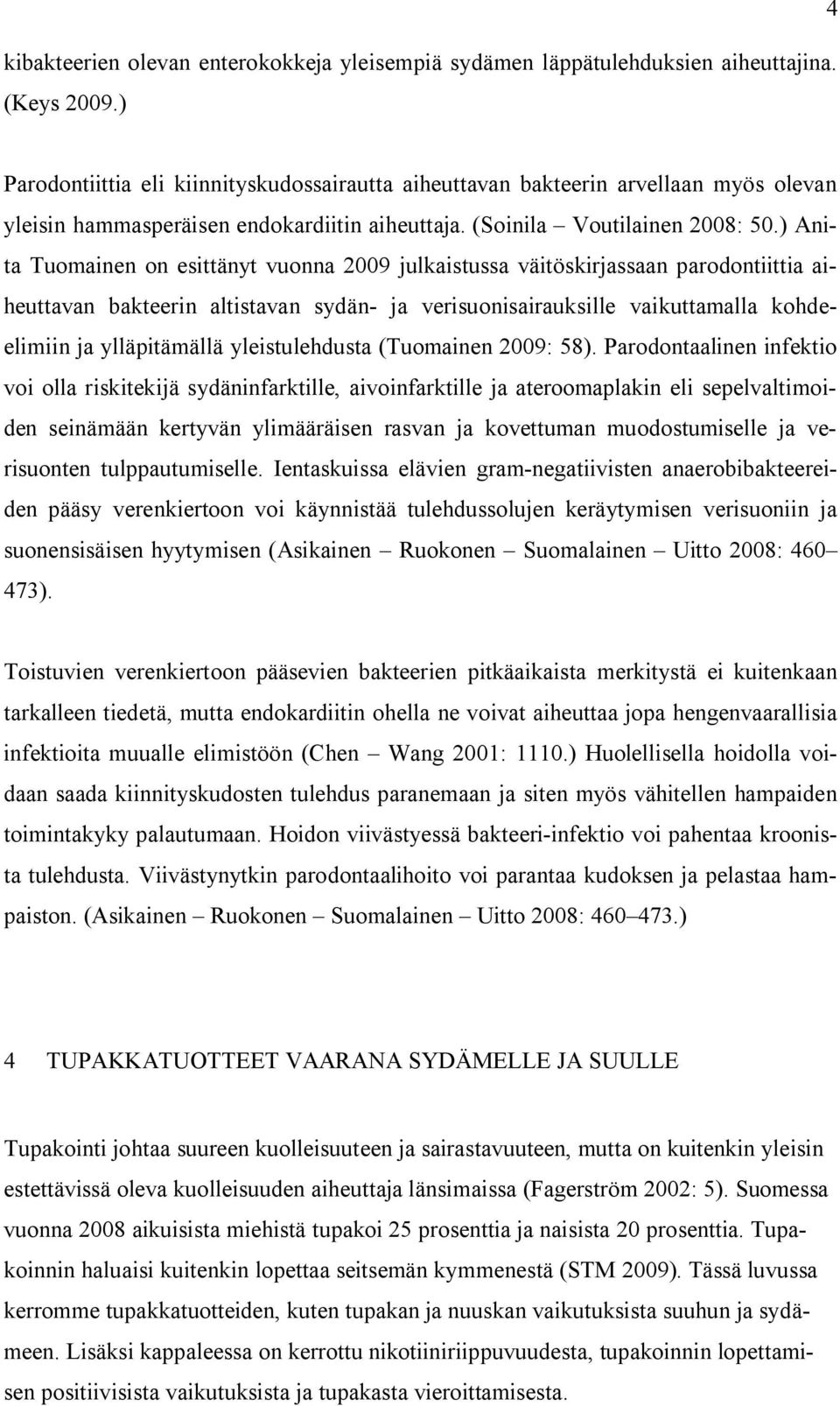 ) Anita Tuomainen on esittänyt vuonna 2009 julkaistussa väitöskirjassaan parodontiittia aiheuttavan bakteerin altistavan sydän- ja verisuonisairauksille vaikuttamalla kohdeelimiin ja ylläpitämällä