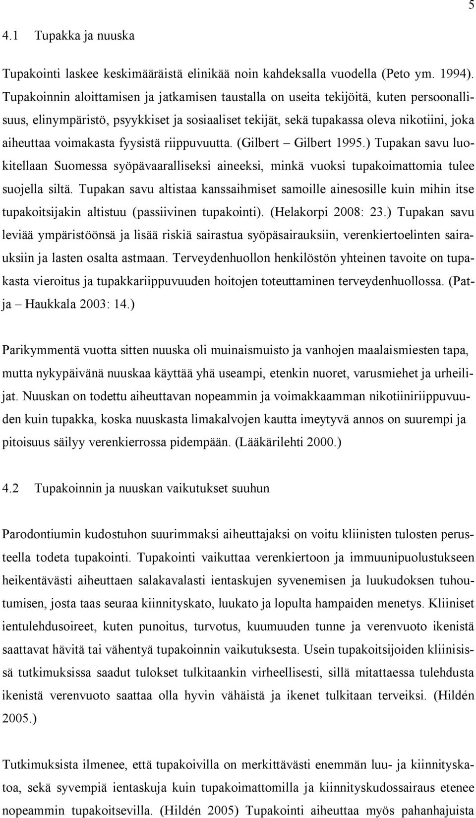 voimakasta fyysistä riippuvuutta. (Gilbert Gilbert 1995.) Tupakan savu luokitellaan Suomessa syöpävaaralliseksi aineeksi, minkä vuoksi tupakoimattomia tulee suojella siltä.