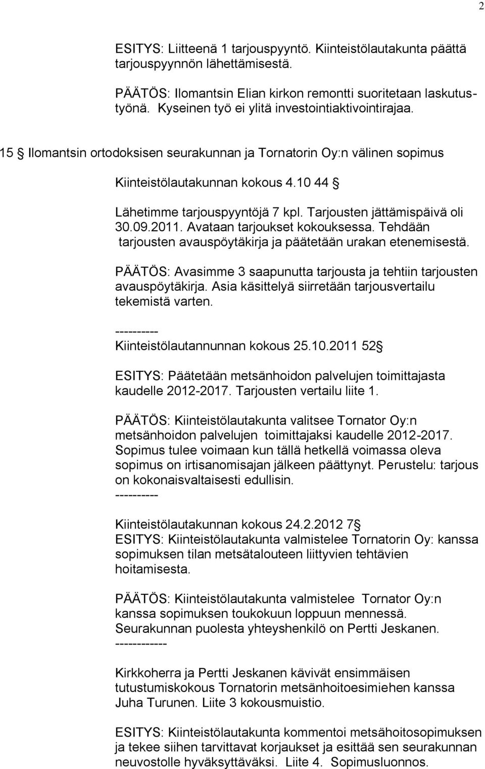 Tarjousten jättämispäivä oli 30.09.2011. Avataan tarjoukset kokouksessa. Tehdään tarjousten avauspöytäkirja ja päätetään urakan etenemisestä.