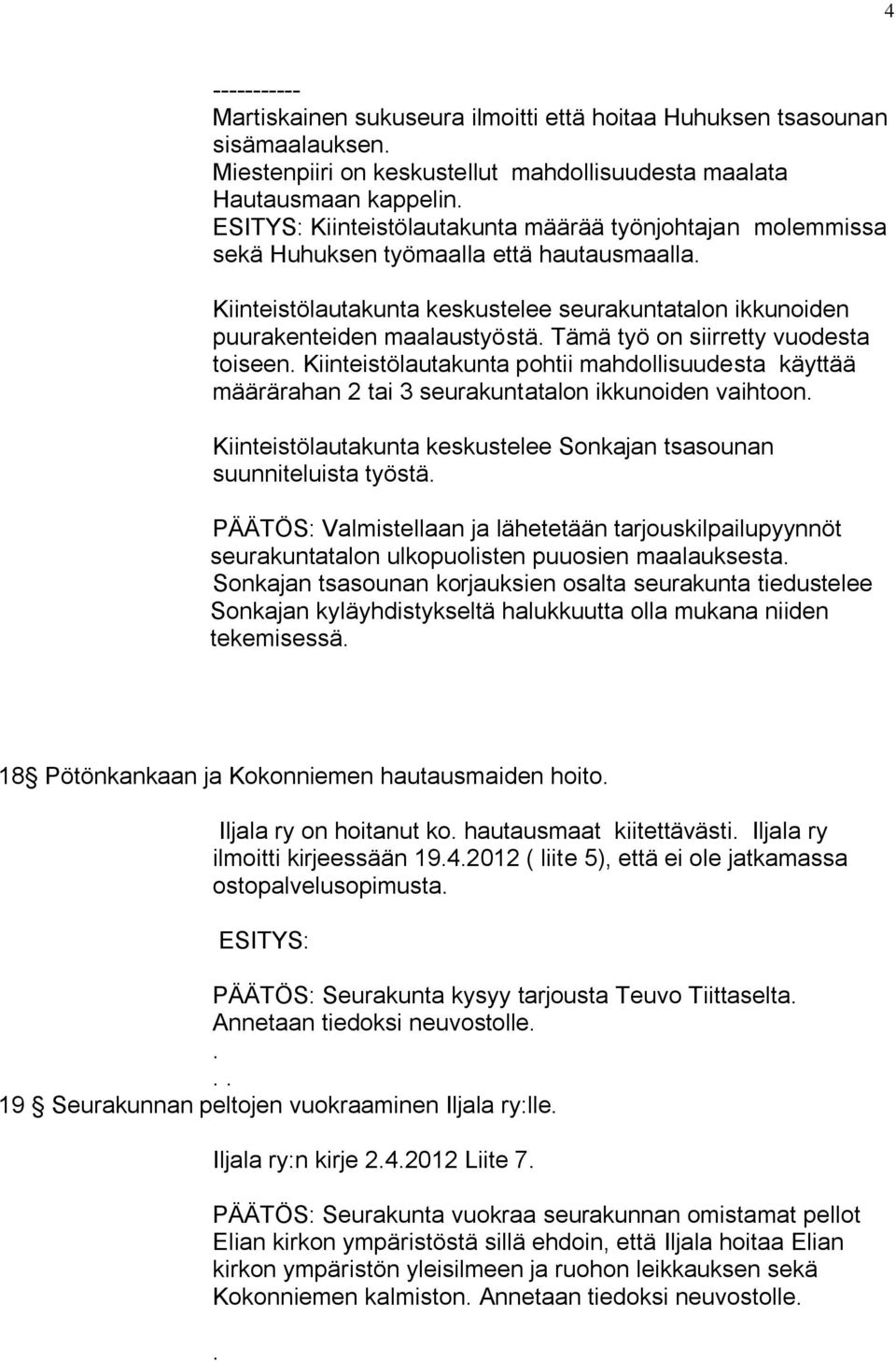 Tämä työ on siirretty vuodesta toiseen. Kiinteistölautakunta pohtii mahdollisuudesta käyttää määrärahan 2 tai 3 seurakuntatalon ikkunoiden vaihtoon.