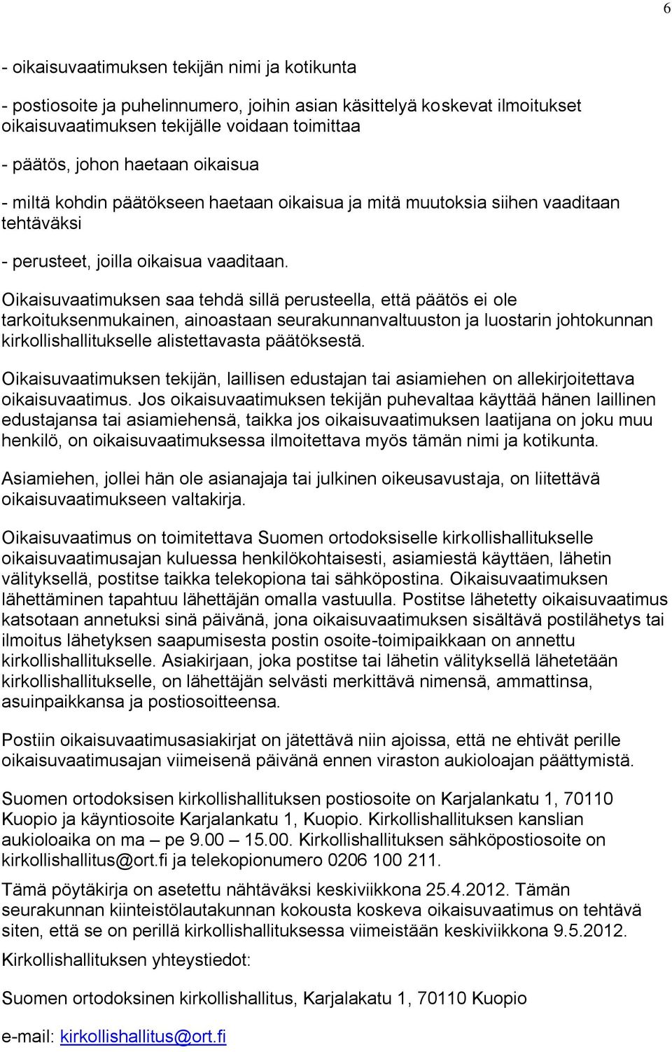 Oikaisuvaatimuksen saa tehdä sillä perusteella, että päätös ei ole tarkoituksenmukainen, ainoastaan seurakunnanvaltuuston ja luostarin johtokunnan kirkollishallitukselle alistettavasta päätöksestä.