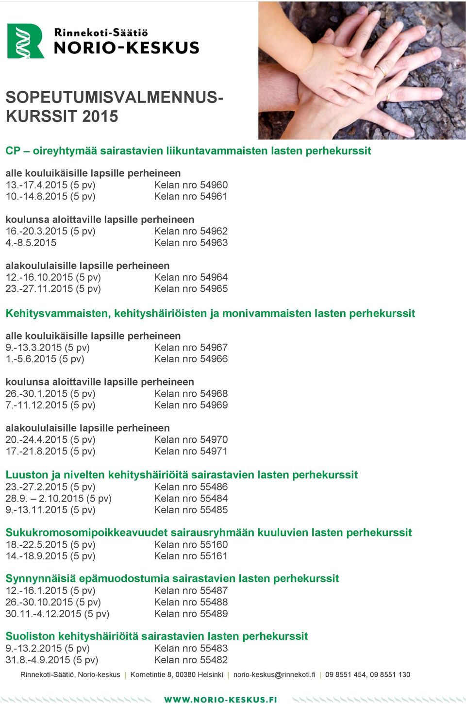 2015 (5 pv) Kelan nro 54964 23.-27.11.2015 (5 pv) Kelan nro 54965 Kehitysvammaisten, kehityshäiriöisten ja monivammaisten lasten perhekurssit alle kouluikäisille lapsille perheineen 9.-13.3.2015 (5 pv) Kelan nro 54967 1.