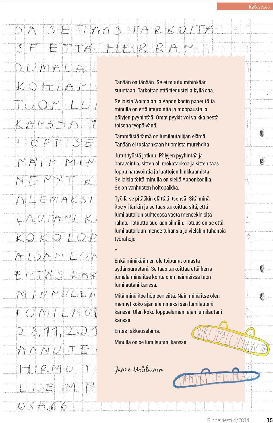 Tänään ei tosiaankaan huomista murehdita. Jutut työstä jatkuu. Pölyjen pyyhintää ja haravointia, sitten oli ruokataukoa ja sitten taas loppu haravointia ja laattojen hinkkaamista.