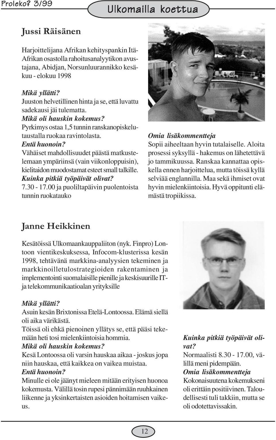 Juuston helvetillinen hinta ja se, että luvattu sadekausi jäi tulematta. Mikä oli hauskin kokemus? Pyrkimys ostaa 1,5 tunnin ranskanopiskelutaustalla ruokaa ravintolasta. Entä huonoin?