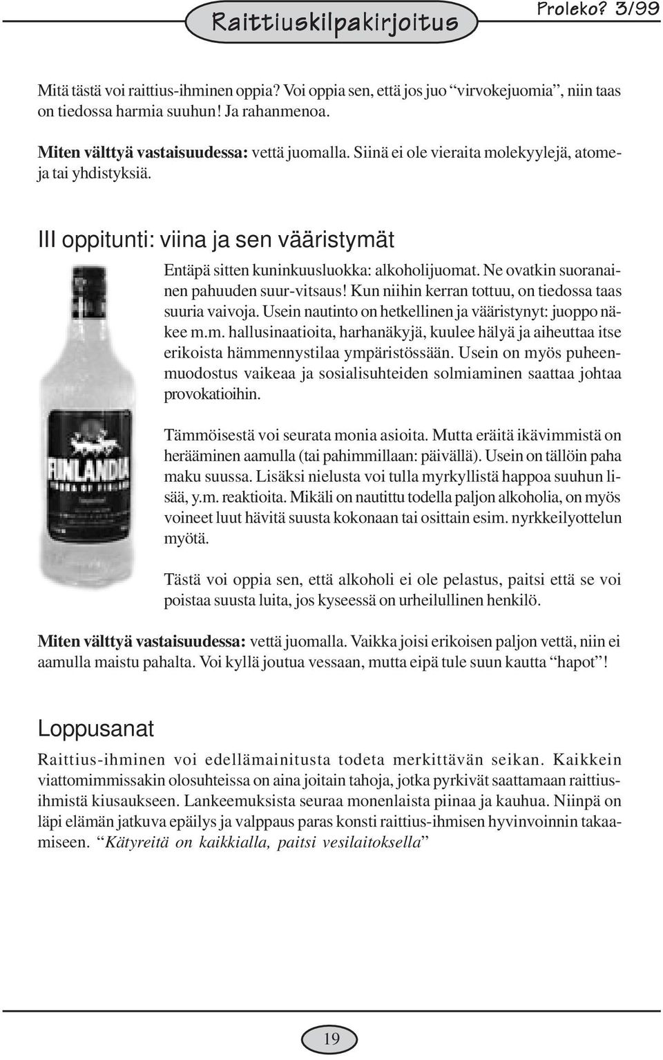 Ne ovatkin suoranainen pahuuden suur-vitsaus! Kun niihin kerran tottuu, on tiedossa taas suuria vaivoja. Usein nautinto on hetkellinen ja vääristynyt: juoppo näkee m.