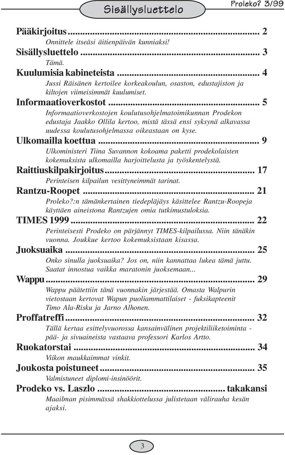 .. 5 Informaatioverkostojen koulutusohjelmatoimikunnan Prodekon edustaja Jaakko Ollila kertoo, mistä tässä ensi syksynä alkavassa uudessa koulutusohjelmassa oikeastaan on kyse. Ulkomailla koettua.