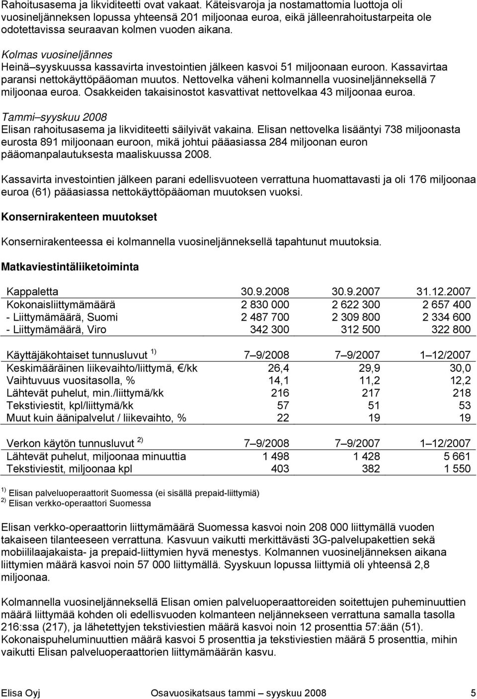 Kolmas vuosineljännes Heinä syyskuussa kassavirta investointien jälkeen kasvoi 51 miljoonaan euroon. Kassavirtaa paransi nettokäyttöpääoman muutos.