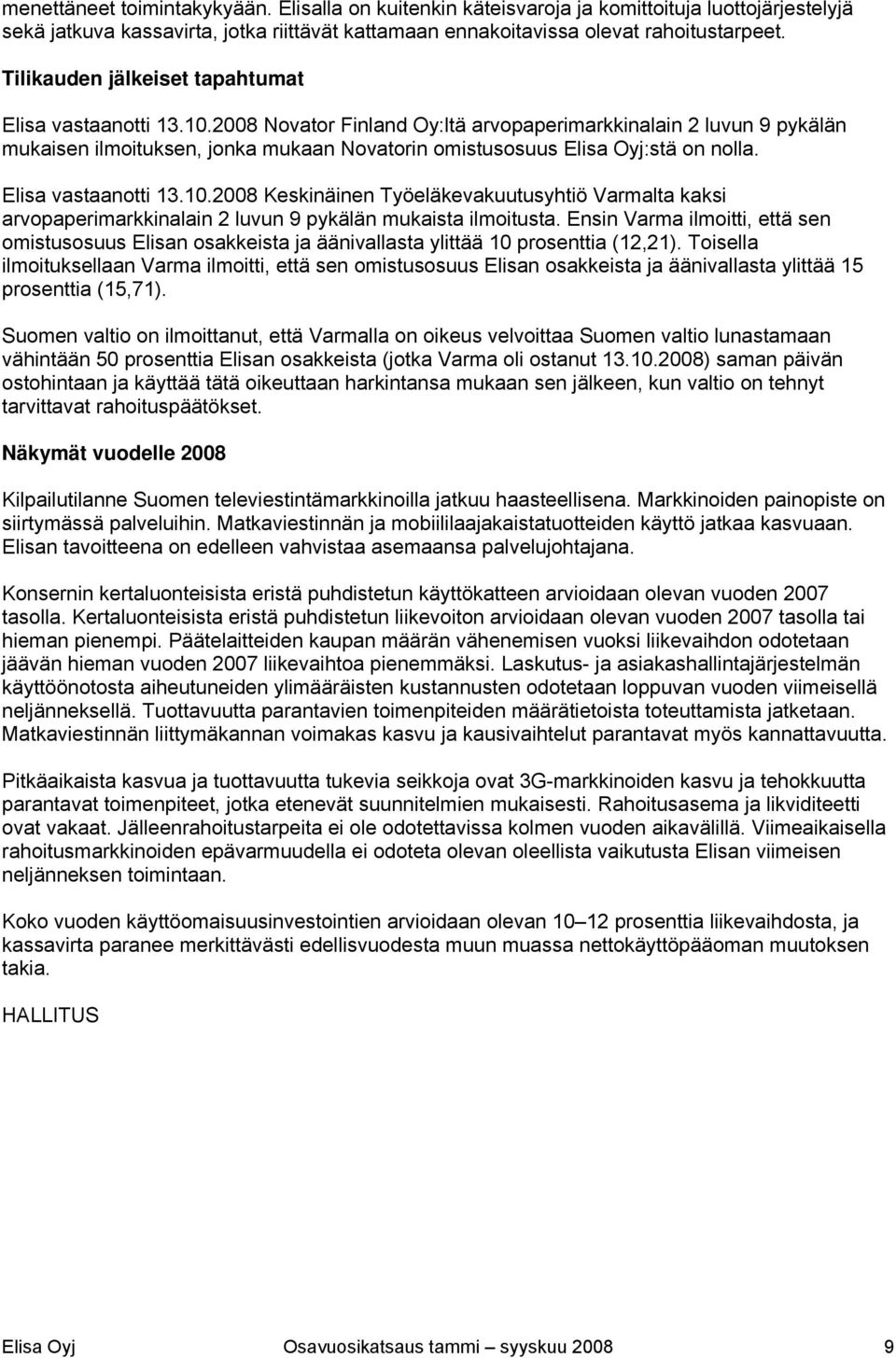 2008 Novator Finland Oy:ltä arvopaperimarkkinalain 2 luvun 9 pykälän mukaisen ilmoituksen, jonka mukaan Novatorin omistusosuus Elisa Oyj:stä on nolla. Elisa vastaanotti 13.10.