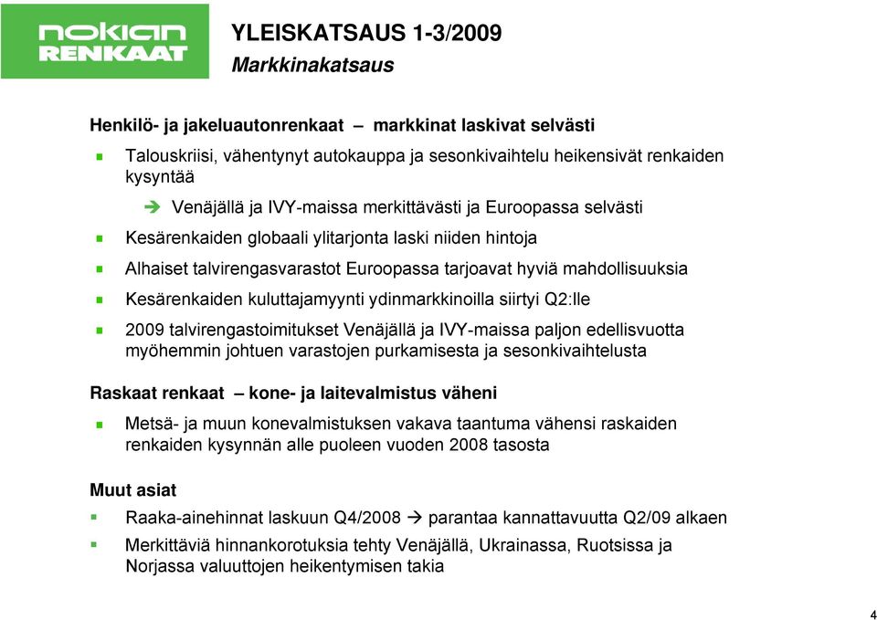 kuluttajamyynti ydinmarkkinoilla siirtyi Q2:lle 29 talvirengastoimitukset Venäjällä ja IVY-maissa paljon edellisvuotta myöhemmin johtuen varastojen purkamisesta ja sesonkivaihtelusta Raskaat renkaat