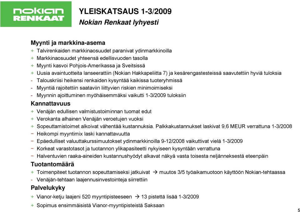 tuoteryhmissä - Myyntiä rajoitettiin saataviin liittyvien riskien minimoimiseksi - Myynnin ajoittuminen myöhäisemmäksi vaikutti 1-3/29 tuloksiin Kannattavuus + Venäjän edullisen valmistustoiminnan