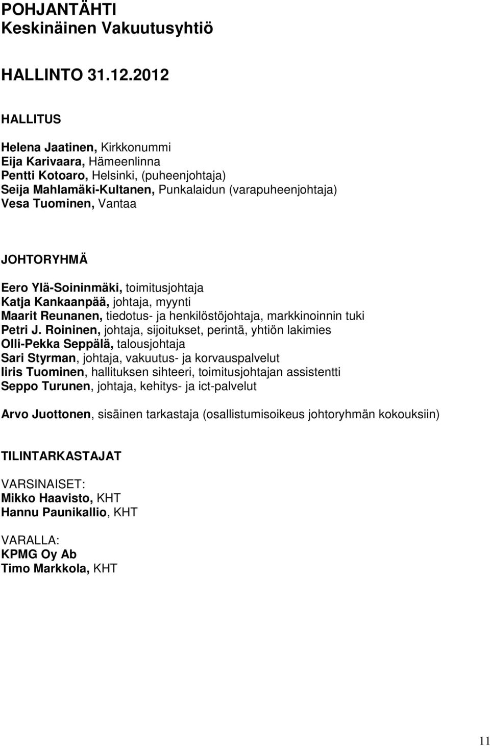 JOHTORYHMÄ Eero Ylä-Soininmäki, toimitusjohtaja Katja Kankaanpää, johtaja, myynti Maarit Reunanen, tiedotus- ja henkilöstöjohtaja, markkinoinnin tuki Petri J.